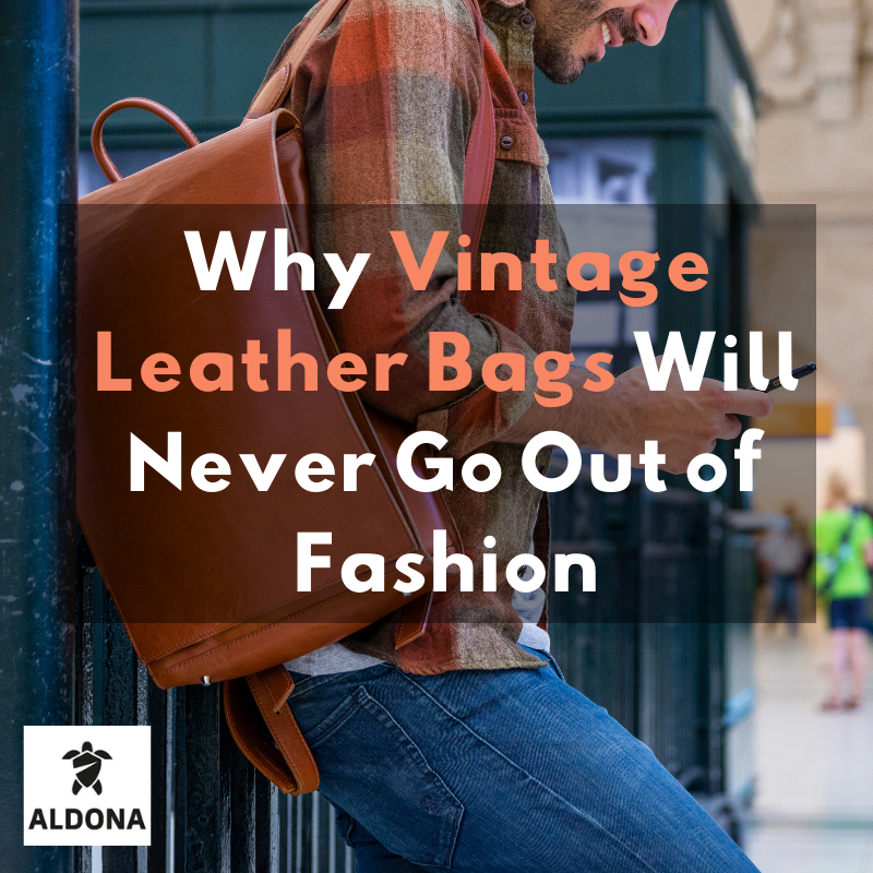 Why Vintage Leather Bags Will Never Go Out of Fashion
